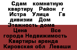 Сдам 1 комнатную квартиру › Район ­ г. Истра › Улица ­ 9 Гв.дивизии › Дом ­ 50 › Этажность дома ­ 9 › Цена ­ 18 000 - Все города Недвижимость » Квартиры аренда   . Кировская обл.,Леваши д.